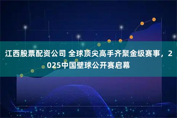 江西股票配资公司 全球顶尖高手齐聚金级赛事，2025中国壁球公开赛启幕