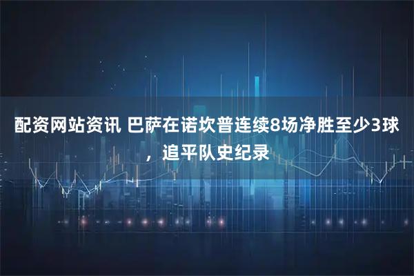 配资网站资讯 巴萨在诺坎普连续8场净胜至少3球，追平队史纪录